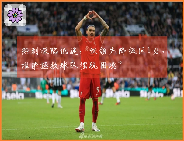 热刺深陷低迷，仅领先降级区1分，谁能拯救球队摆脱困境？
