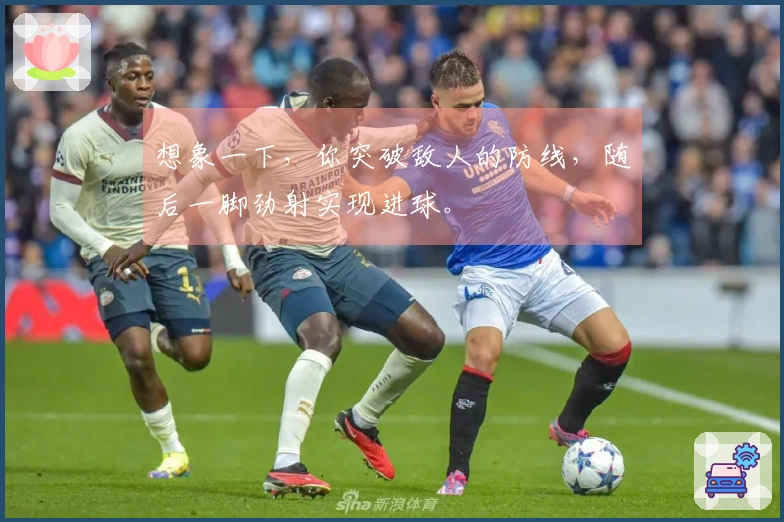 想象一下，你突破敌人的防线，随后一脚劲射实现进球。