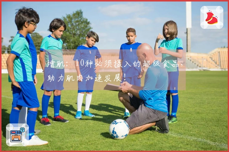 增肌：10种必须摄入的超级食品，助力肌肉加速发展！