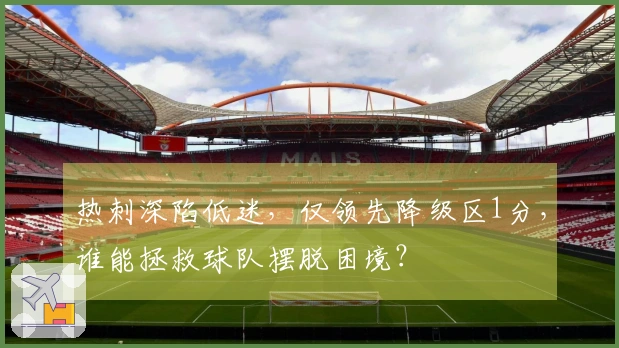 热刺深陷低迷，仅领先降级区1分，谁能拯救球队摆脱困境？